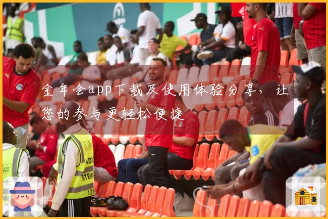 金年会app下载及使用体验分享，让您的参与更轻松便捷